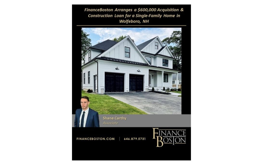 FinanceBoston Arranges a $600,000 Acquisition & Construction Loan for a Single-Family Home in Wolfeboro, NH